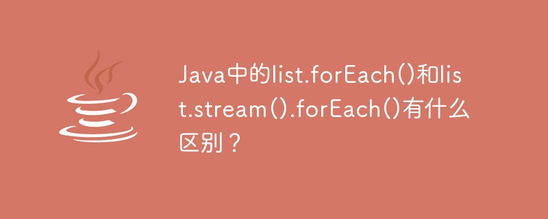 What is the difference between list.forEach() and list.stream().forEach ...