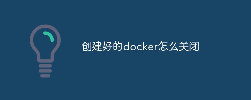 Comment fermer le docker créé