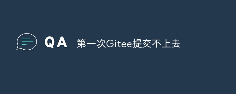 첫 번째 Gitee 제출이 실패하면 어떻게 해야 합니까?