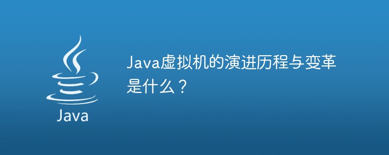 Java虛擬機的演進歷程與變革是什麼？