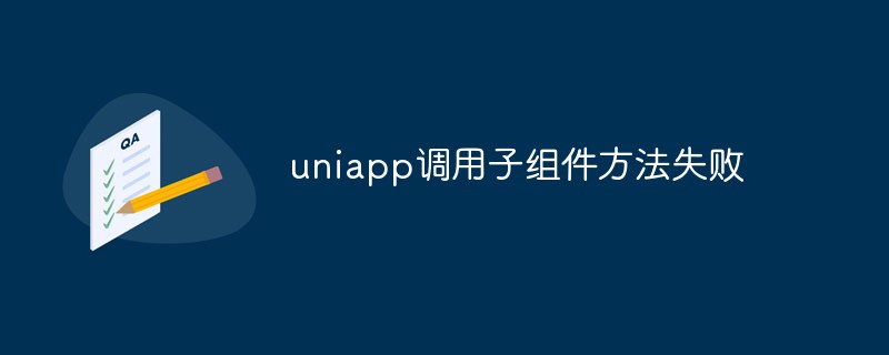 uniapp이 하위 구성 요소 메서드를 호출하지 못하면 어떻게 해야 합니까?