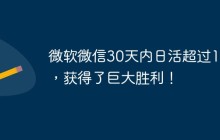 微软微信30天内日活超过1亿，获得了巨大胜利！