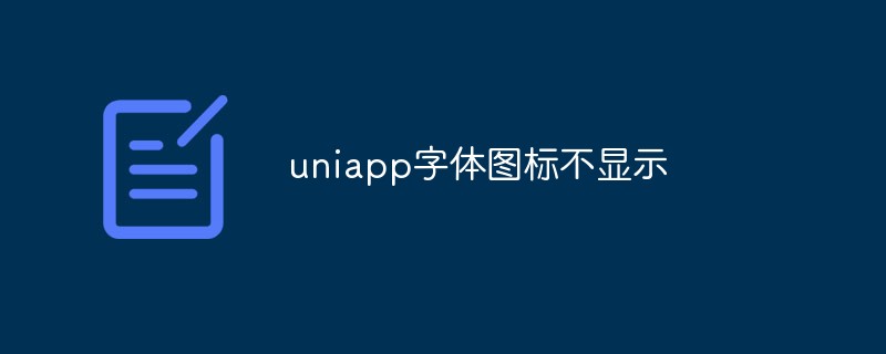 uniapp字體圖示不顯示怎麼辦