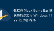 微软将 Xbox Game Bar 捕获功能添加为 Windows 11 22H2 保护程序