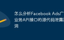怎么分析Facebook Ads广告业务API接口的源代码泄露漏洞
