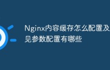 Nginx内容缓存怎么配置及常见参数配置有哪些
