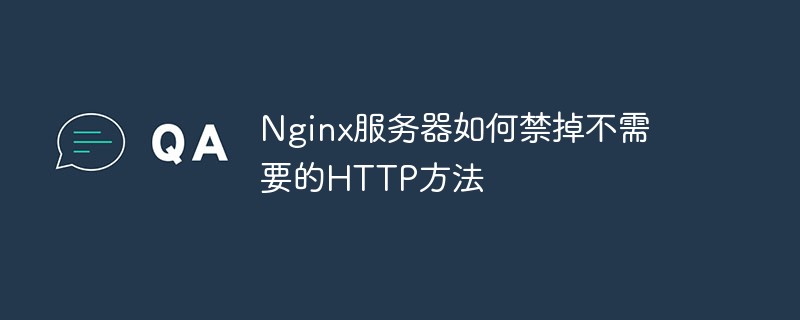 Bagaimana untuk melumpuhkan kaedah HTTP yang tidak perlu dalam pelayan Nginx