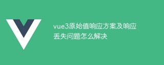 vue3原始值响应方案及响应丢失问题怎么解决