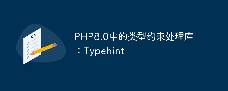 Bibliothek zur Verarbeitung von Typbeschränkungen in PHP8.0: Typehint