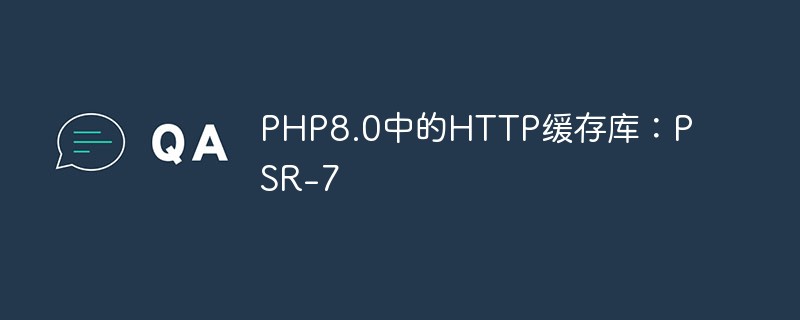 Bibliothèque de mise en cache HTTP en PHP8.0 : PSR-7