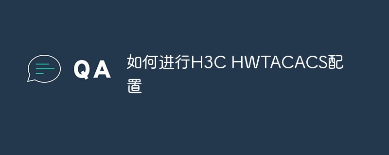 How to configure H3C HWTACACS