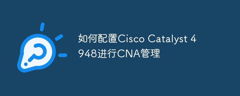 How to configure Cisco Catalyst 4948 for CNA management