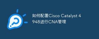 如何配置Cisco Catalyst 4948进行CNA管理