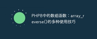 PHP8中的数组函数：array_reverse()的多种使用技巧