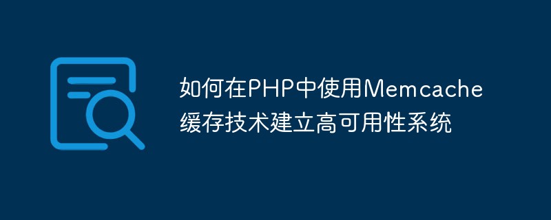 Comment utiliser la technologie de mise en cache Memcache en PHP pour créer un système à haute disponibilité