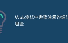 Web测试中需要注意的细节有哪些
