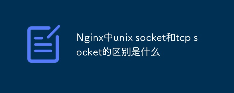 Nginx에서 Unix 소켓과 TCP 소켓의 차이점은 무엇입니까