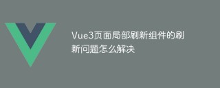 Vue3页面局部刷新组件的刷新问题怎么解决