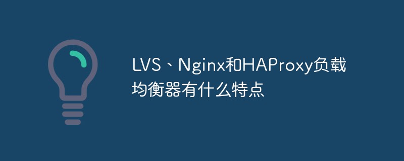 Apakah ciri pengimbang beban LVS, Nginx dan HAProxy?