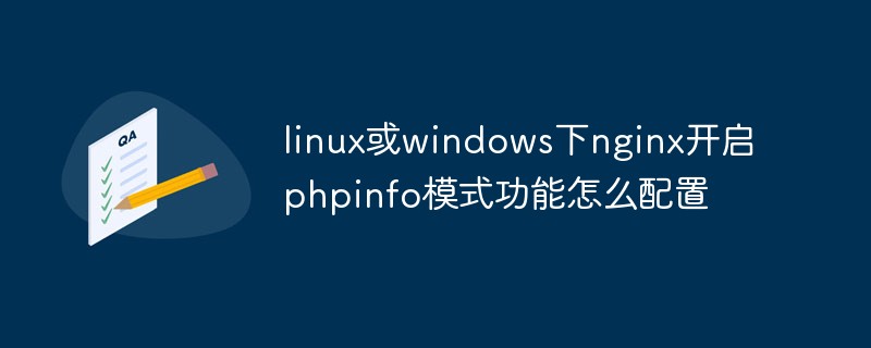 How to configure nginx to enable phpinfo mode function under linux or windows