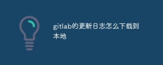 gitlab的更新日志怎么下载到本地