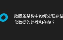 微服务架构中如何处理非结构化数据的处理和存储？