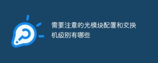 需要注意的光模块配置和交换机级别有哪些