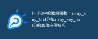 PHP8中的数组函数：array_key_first()和array_key_last()的高效应用技巧