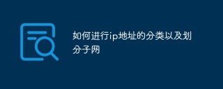 如何进行ip地址的分类以及划分子网