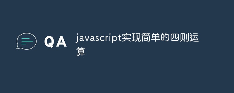 JavaScript implementiert einfache vier arithmetische Operationen