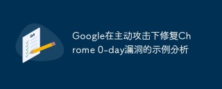 Google在主动攻击下修复Chrome 0-day漏洞的示例分析