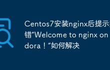 Centos7安装nginx后提示报错“Welcome to nginx on Fedora！”如何解决