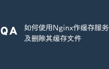 如何使用Nginx作缓存服务器及删除其缓存文件