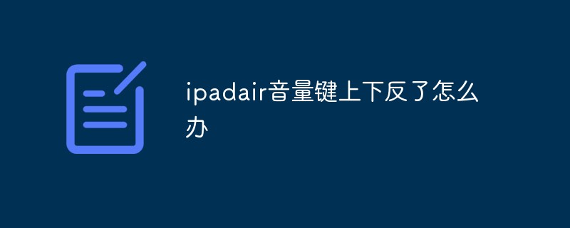 iPad の風量キーが逆になっている場合はどうすればよいですか?