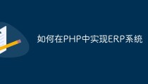 如何在PHP中实现ERP系统