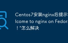 Centos7安装nginx后提示“Welcome to nginx on Fedora！”怎么解决