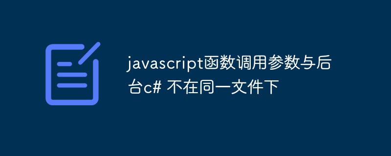 Parameter panggilan fungsi javascript dan latar belakang c# tidak berada dalam fail yang sama