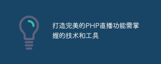 打造完美的PHP直播功能需掌握的技术和工具