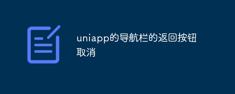 uniappのナビゲーションバーの戻るボタンをキャンセルする