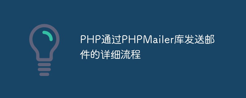 Detaillierter Prozess zum Senden von E-Mails über PHP über die PHPMailer-Bibliothek