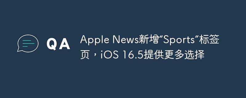 Apple News ajoute l'onglet « Sports », iOS 16.5 offre plus de choix