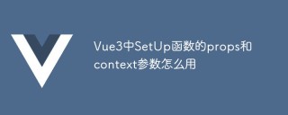 Vue3中SetUp函数的props和context参数怎么用