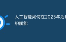 人工智能如何在2023年为组织赋能