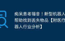 痴呆患者福音！新型机器人可帮助找到丢失物品【附医疗机器人行业分析】