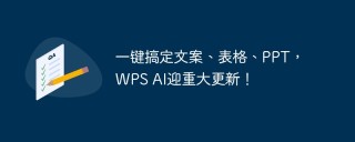 一键搞定文案、表格、PPT，WPS AI迎重大更新！