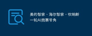 美的智家、海尔智家，吹响新一轮AI竞赛号角