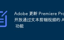 Adobe 更新 Premiere Pro，开放通过文本剪辑视频的 AI 功能