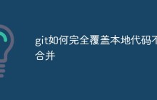 git如何完全覆盖本地代码不合并