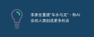 李彦宏重提“车水马龙”，称AI会给人类创造更多机会