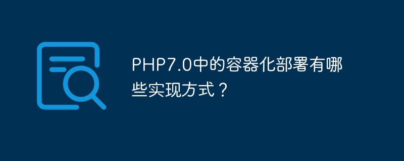 PHP7.0中的容器化部署有哪些實作方式？